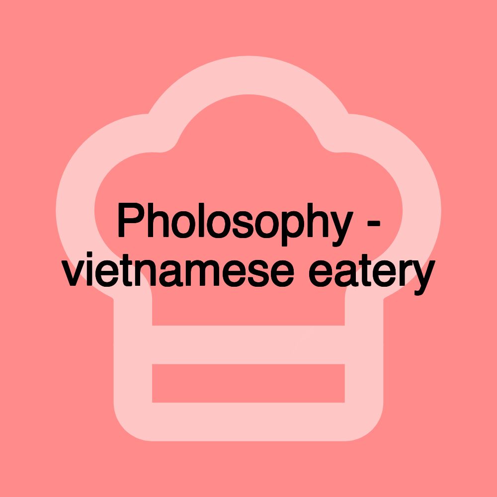 Pholosophy - vietnamese eatery