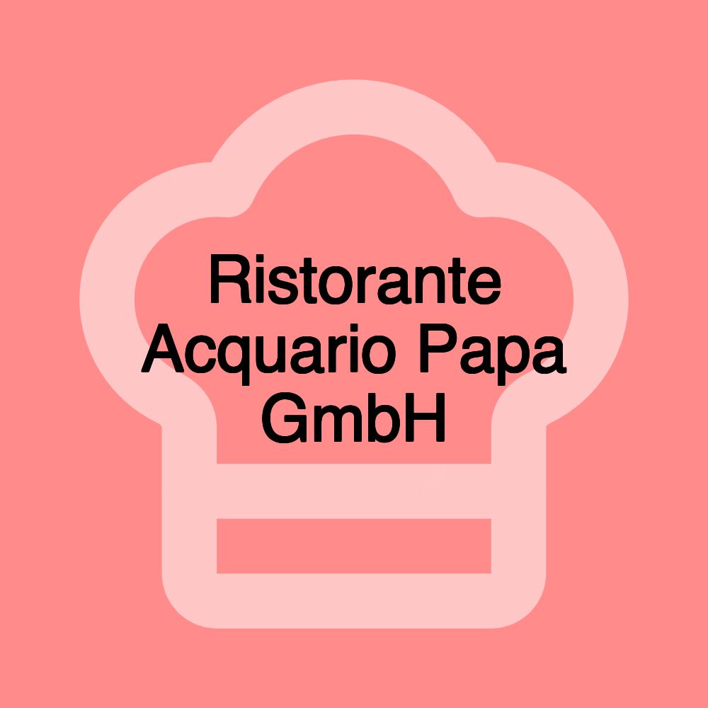 Ristorante Acquario Papa GmbH