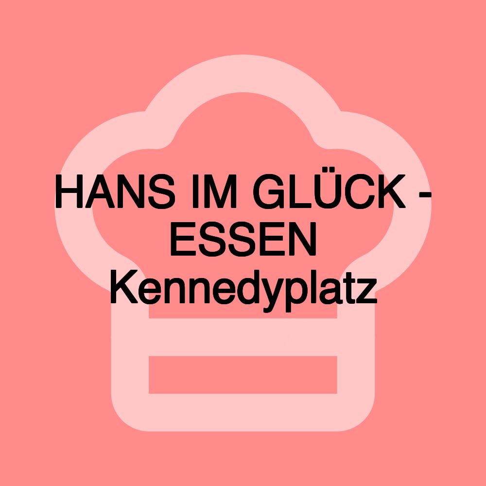 HANS IM GLÜCK - ESSEN Kennedyplatz