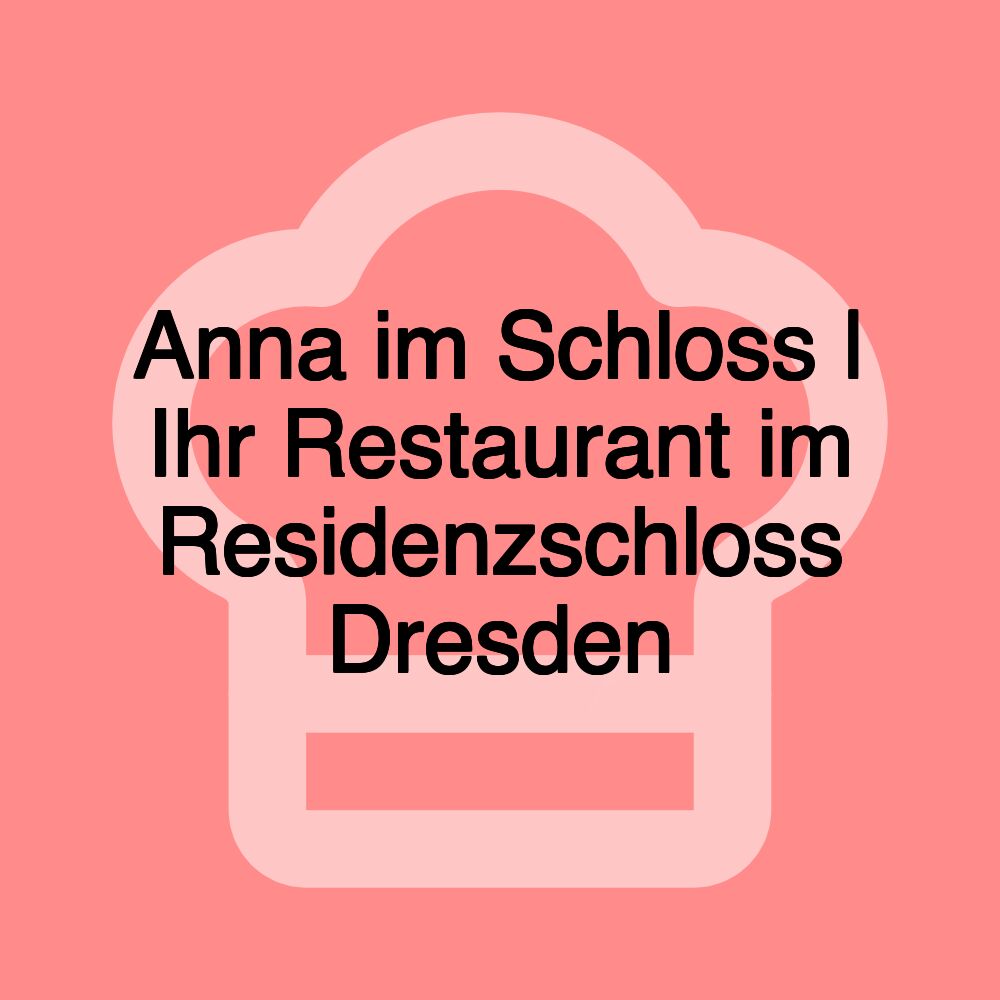 Anna im Schloss | Ihr Restaurant im Residenzschloss Dresden