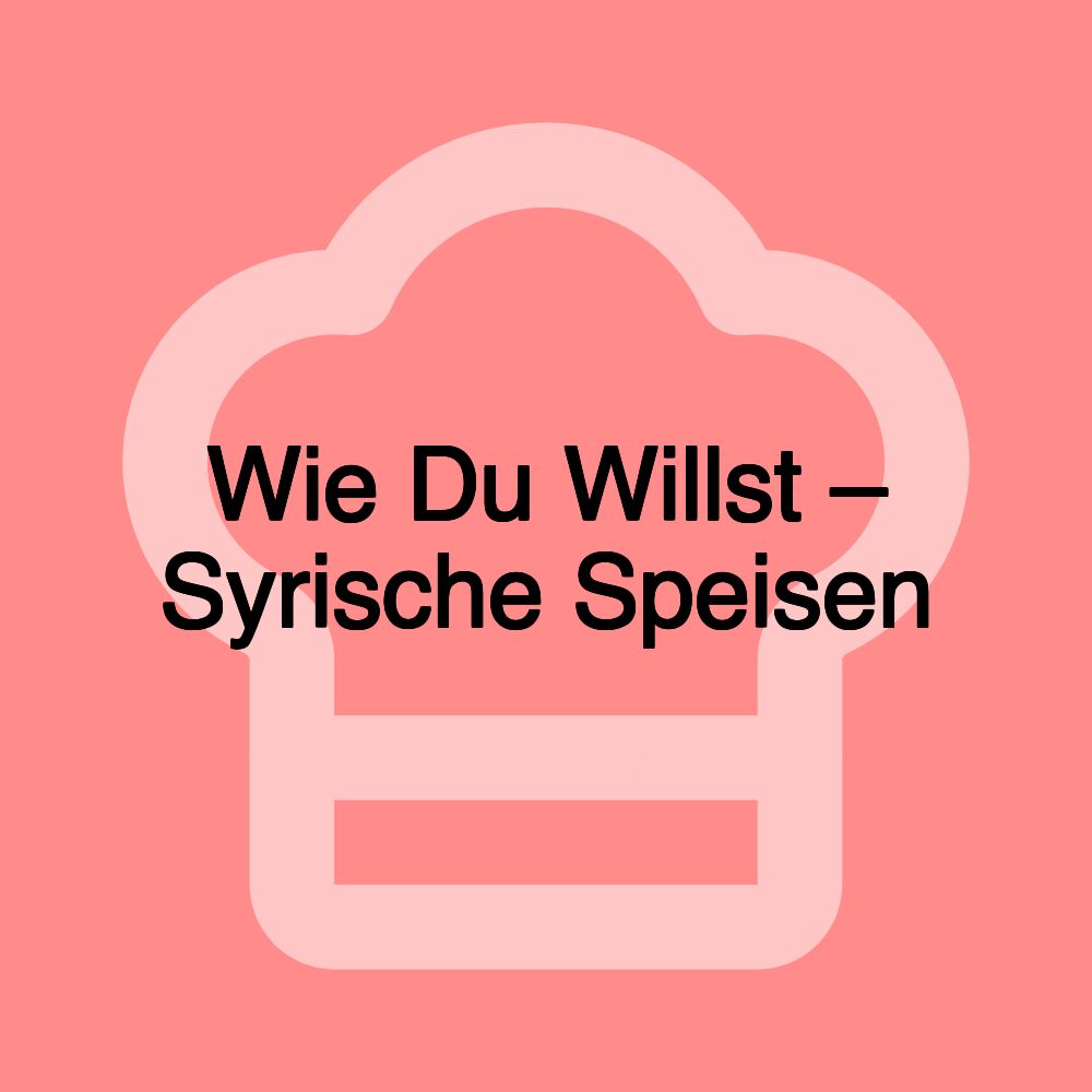 Wie Du Willst – Syrische Speisen