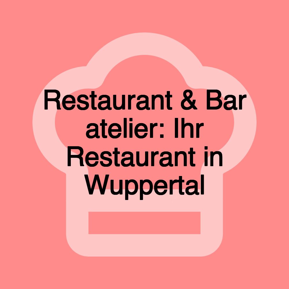 Restaurant & Bar atelier: Ihr Restaurant in Wuppertal