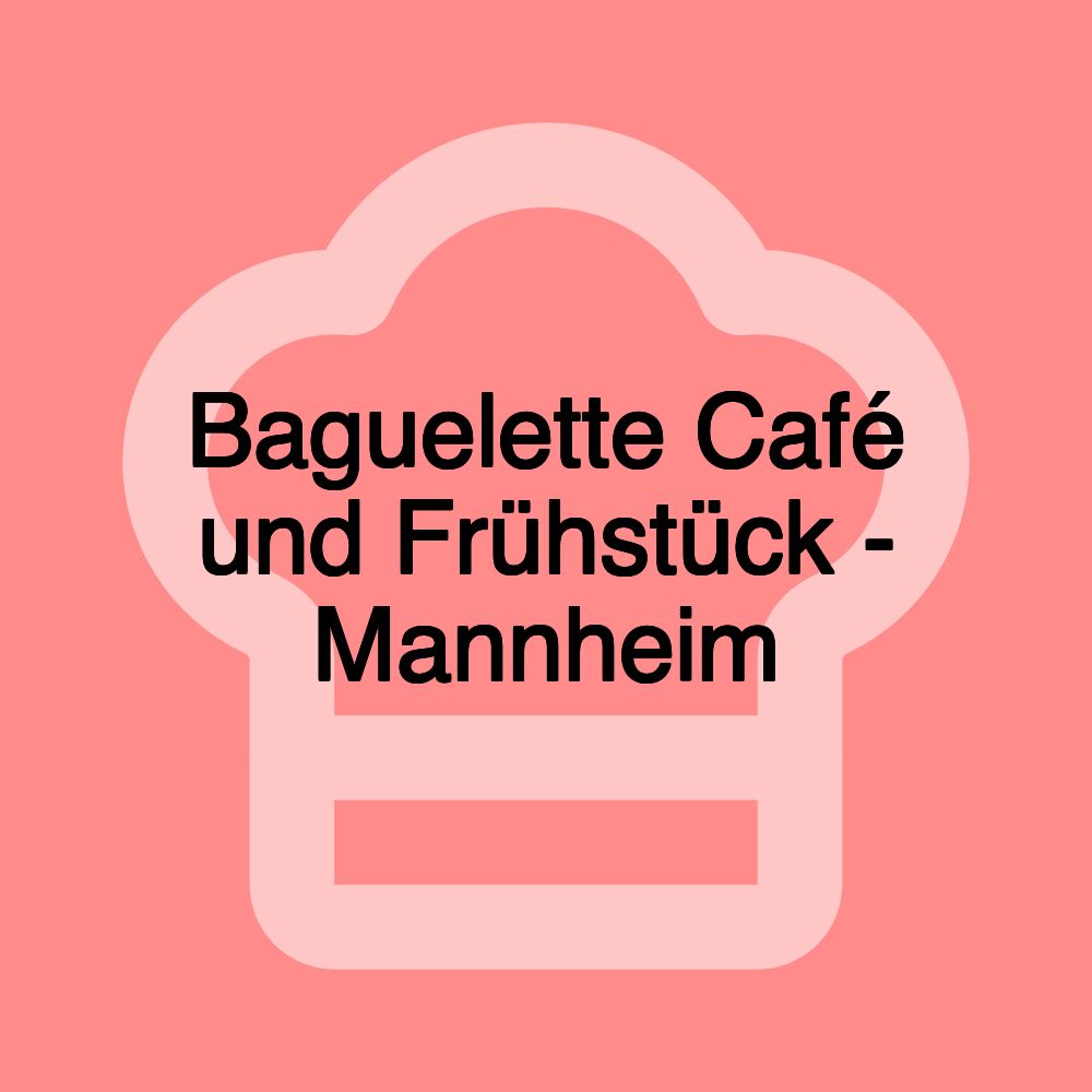 Baguelette Café und Frühstück - Mannheim