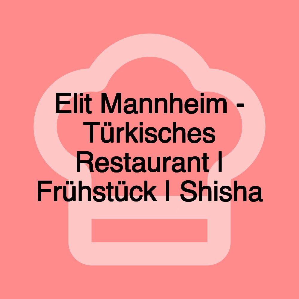 Elit Mannheim - Türkisches Restaurant | Frühstück | Shisha