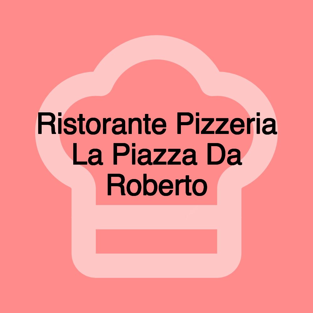 Ristorante Pizzeria La Piazza Da Roberto