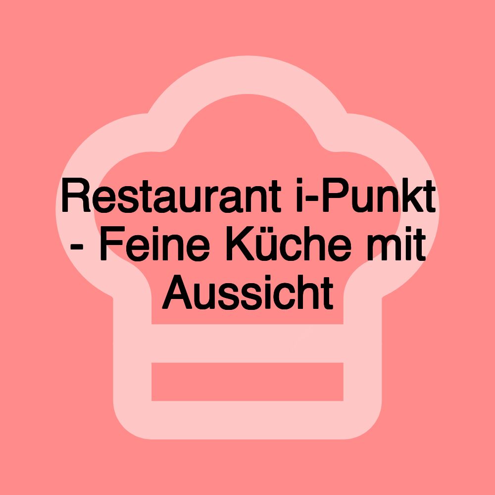 Restaurant i-Punkt - Feine Küche mit Aussicht