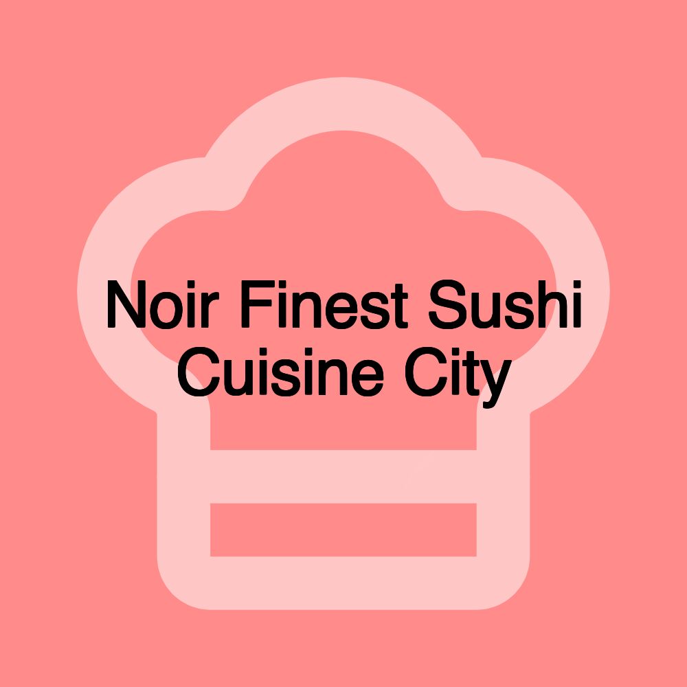 Noir Finest Sushi Cuisine City