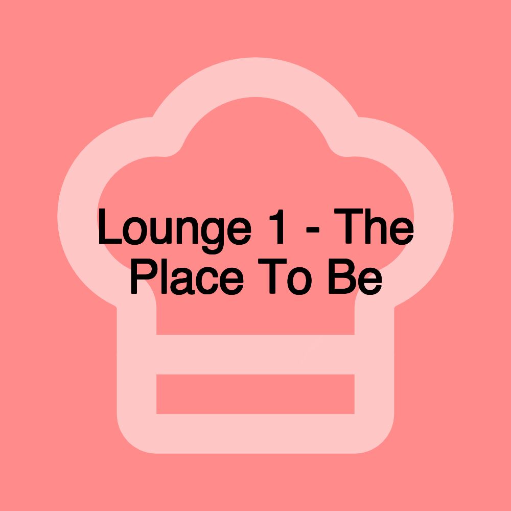 Lounge 1 - The Place To Be