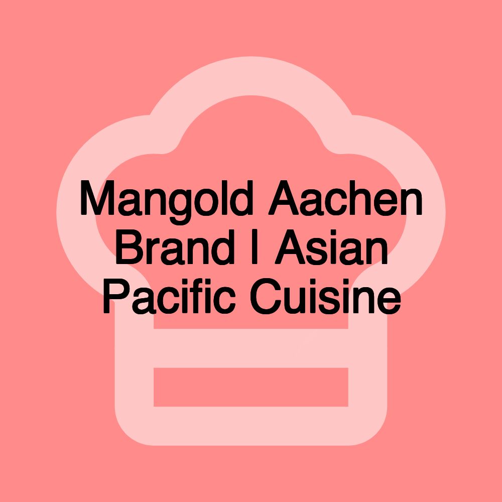 Mangold Aachen Brand | Asian Pacific Cuisine