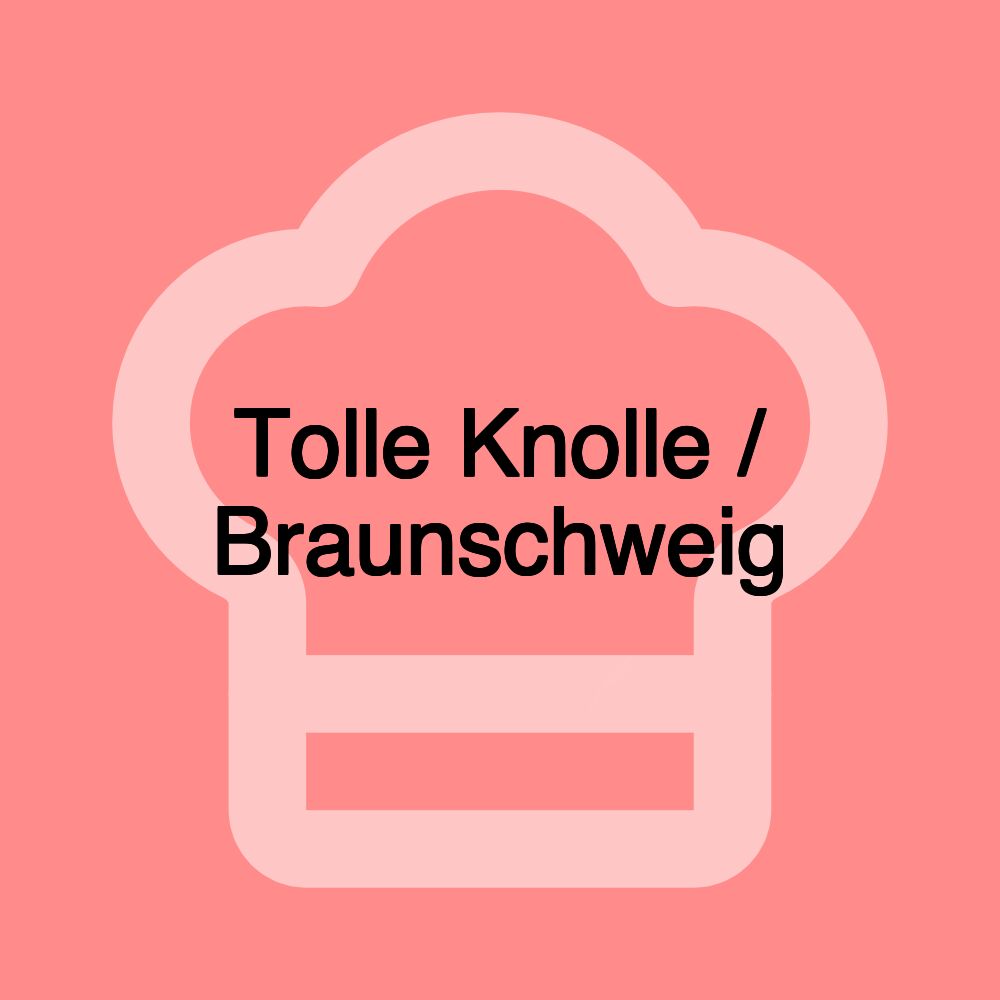 Tolle Knolle / Braunschweig