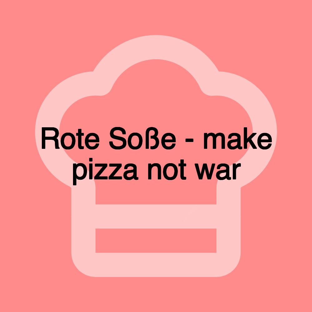 Rote Soße - make pizza not war