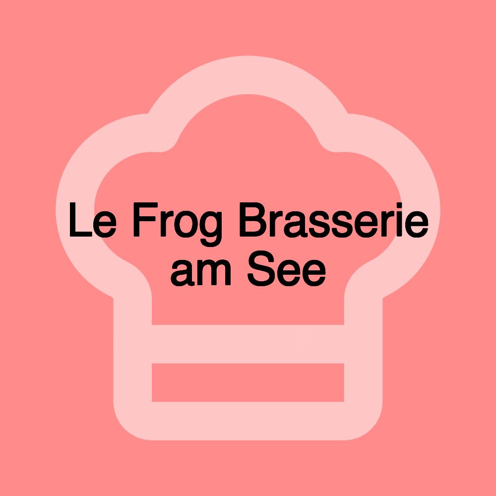 Le Frog Brasserie am See