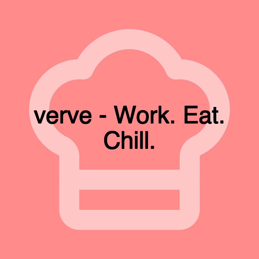 verve - Work. Eat. Chill.