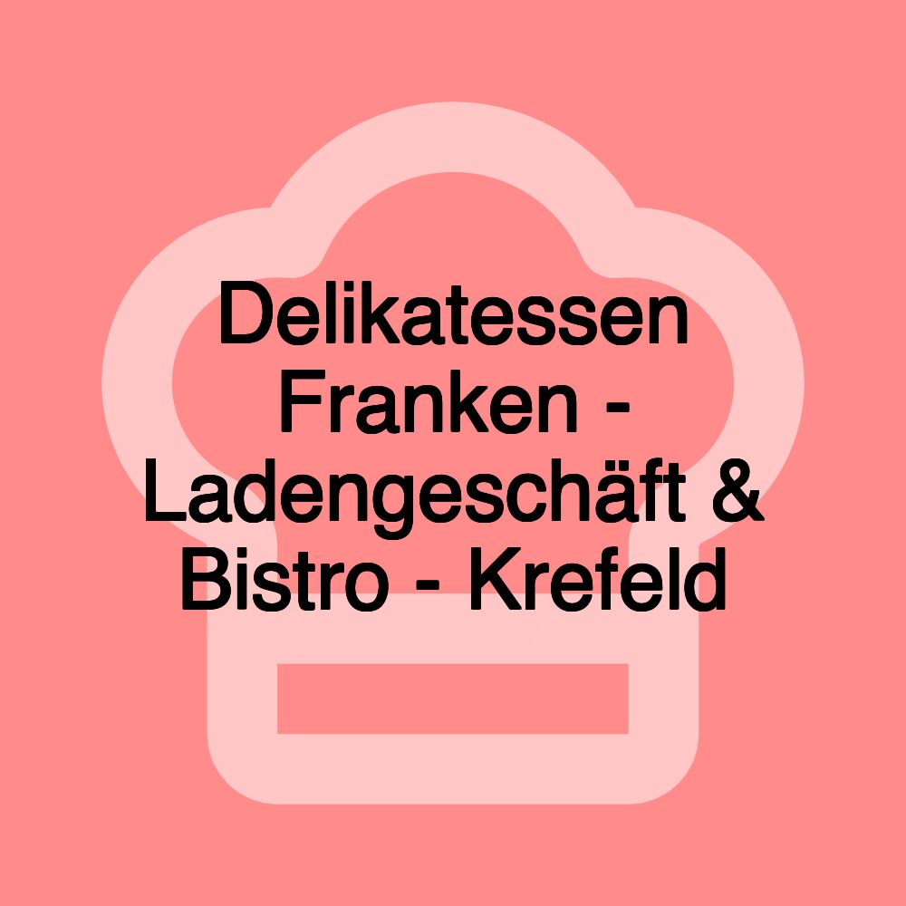 Delikatessen Franken - Ladengeschäft & Bistro - Krefeld