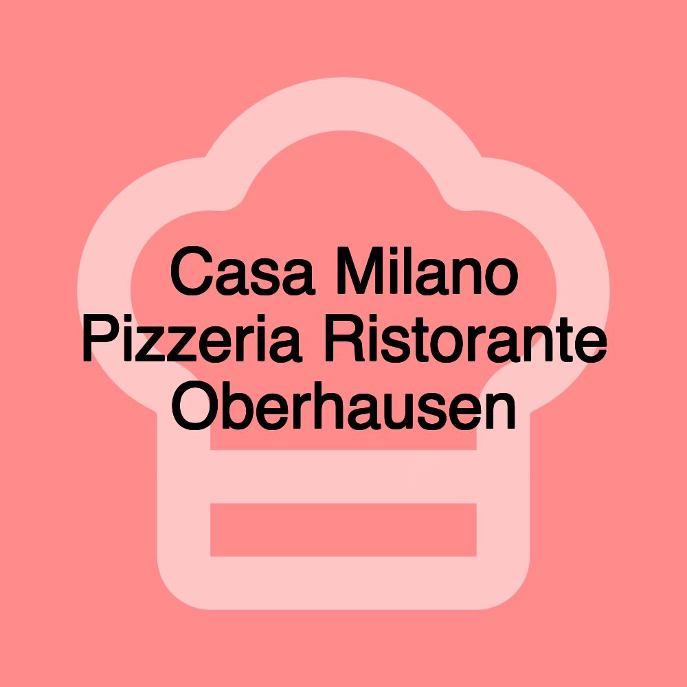 Casa Milano Pizzeria Ristorante Oberhausen