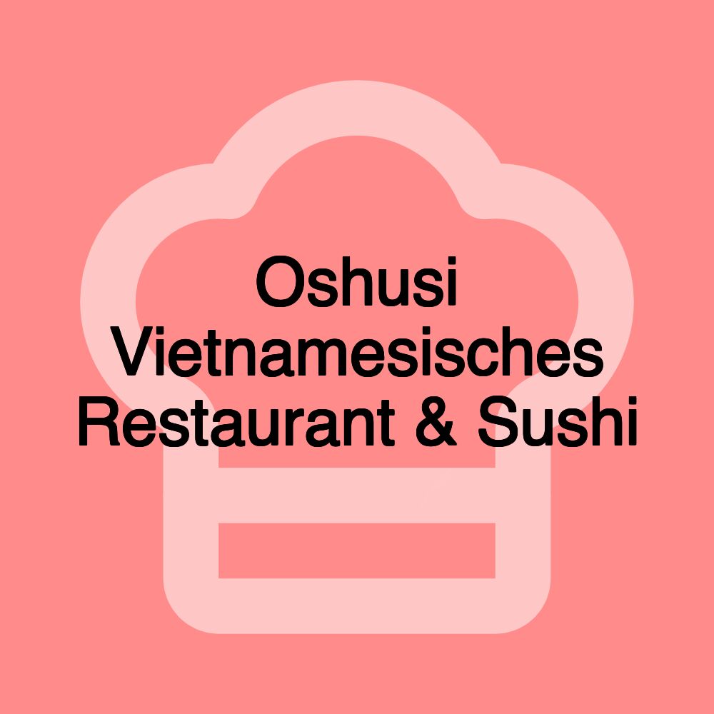 Oshusi Vietnamesisches Restaurant & Sushi