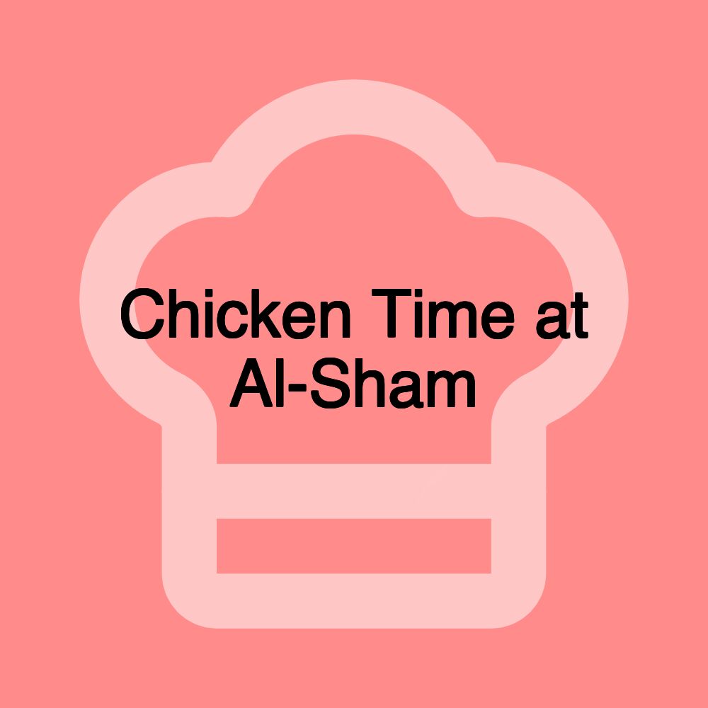 Chicken Time at Al-Sham