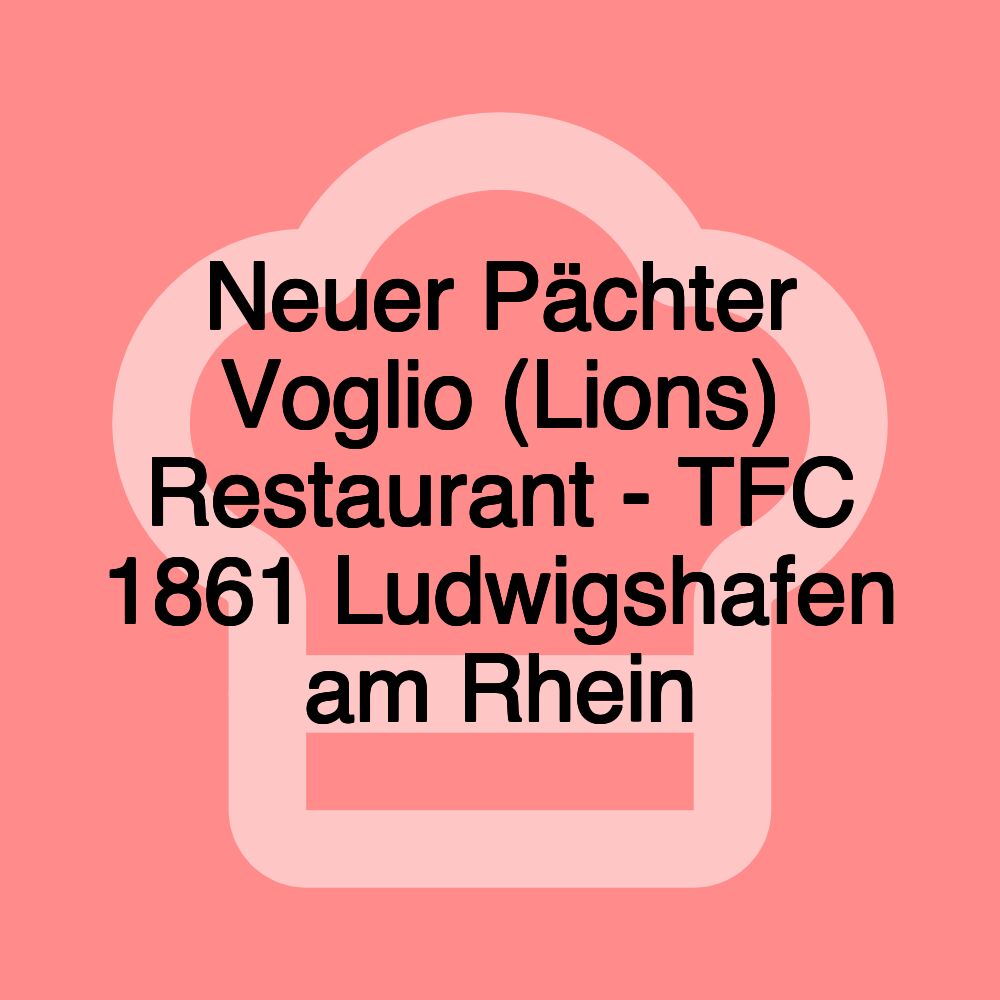 Neuer Pächter Voglio (Lions) Restaurant - TFC 1861 Ludwigshafen am Rhein