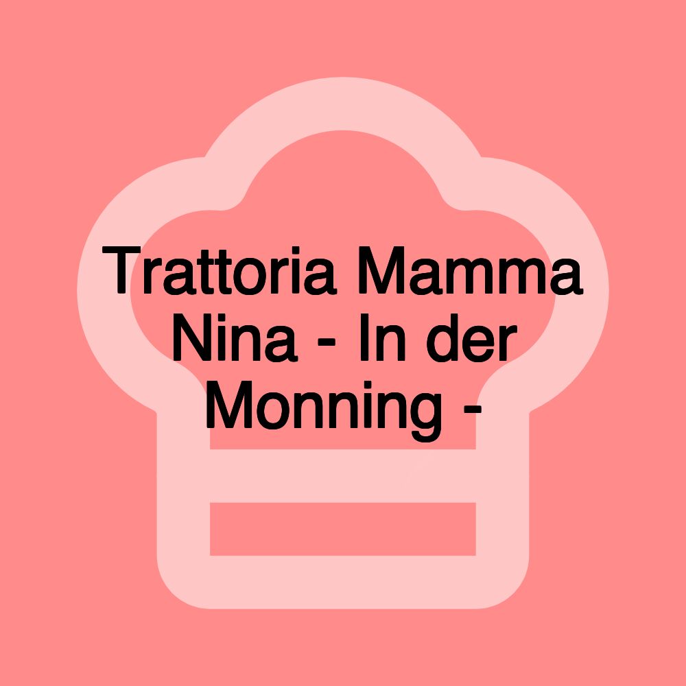 Trattoria Mamma Nina - In der Monning -