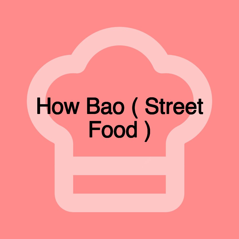 How Bao ( Street Food )