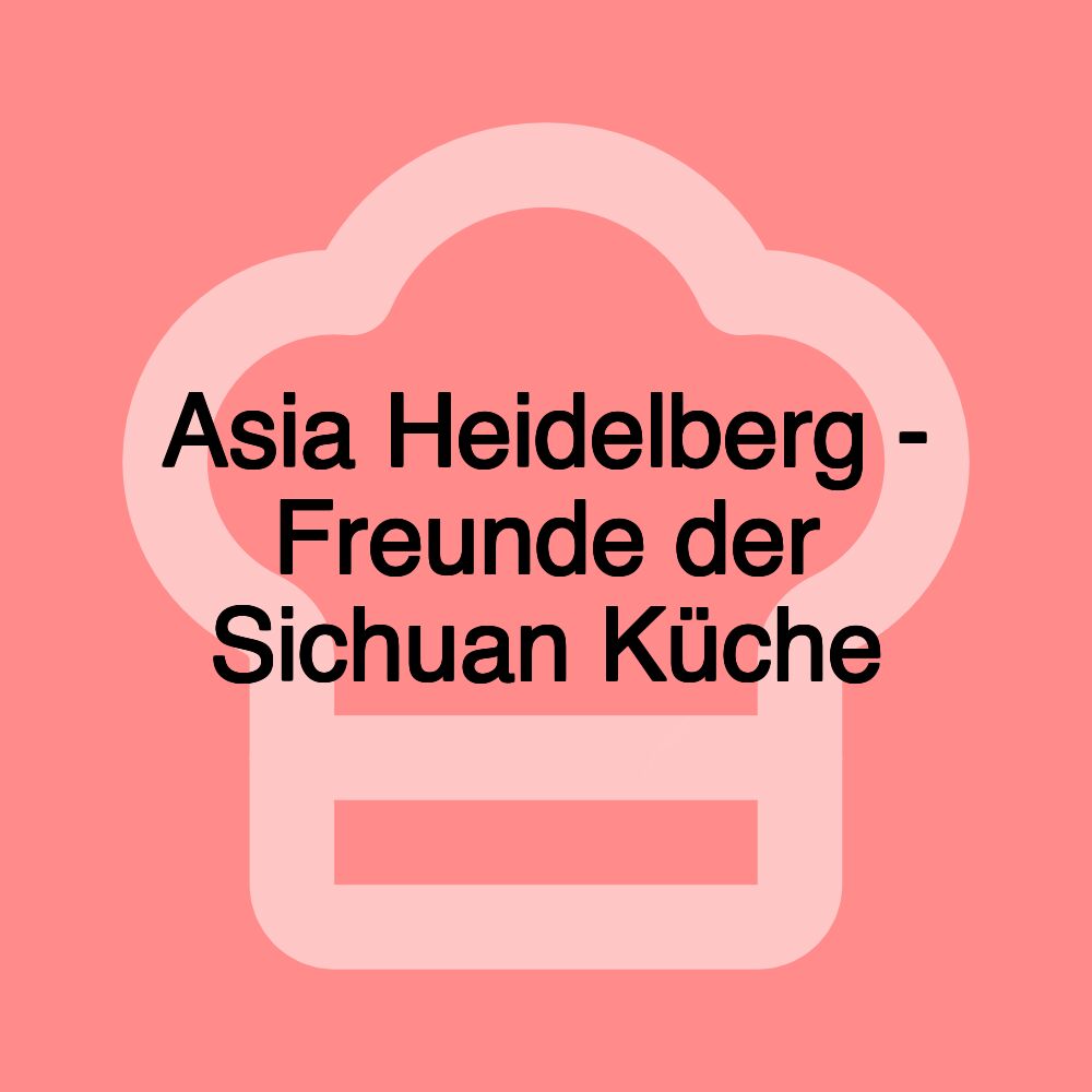 Asia Heidelberg - Freunde der Sichuan Küche