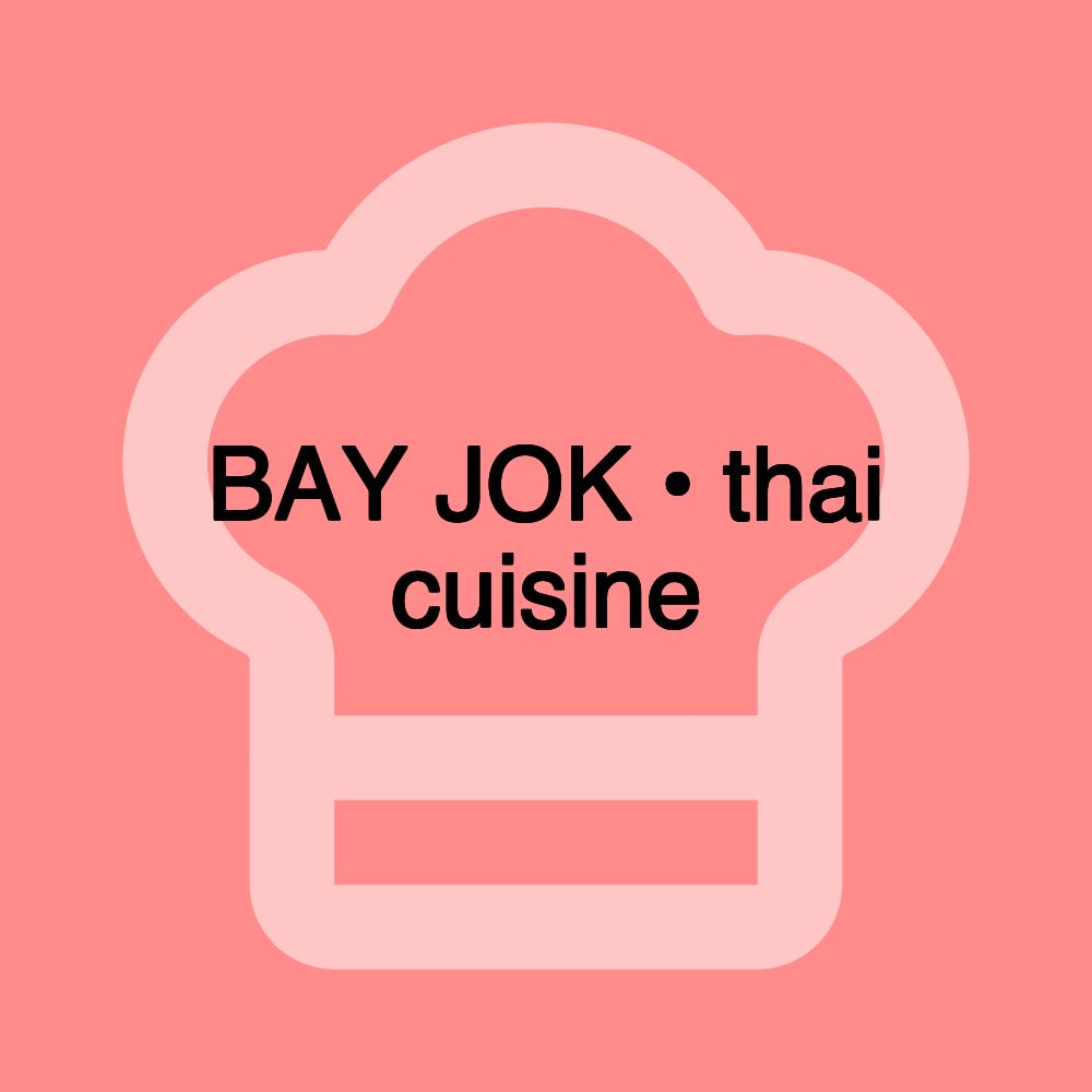 BAY JOK • thai cuisine