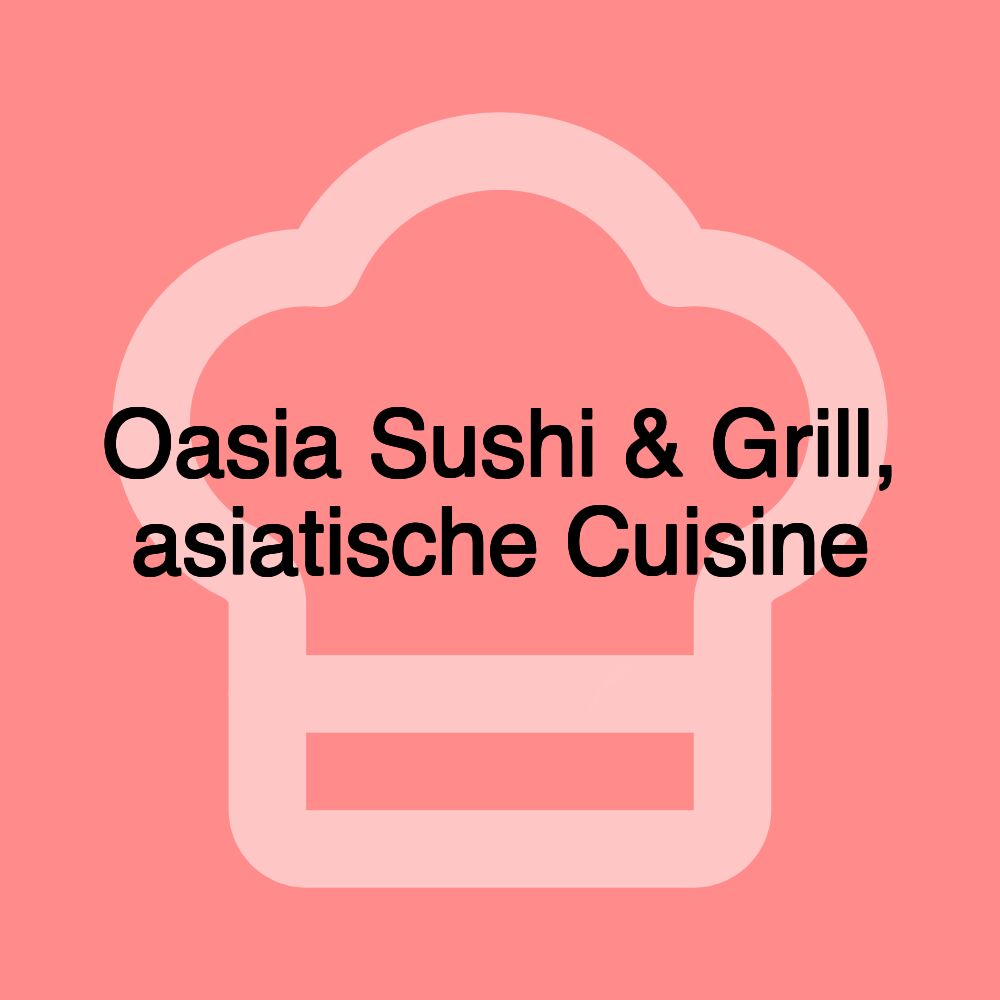 Oasia Sushi & Grill, asiatische Cuisine