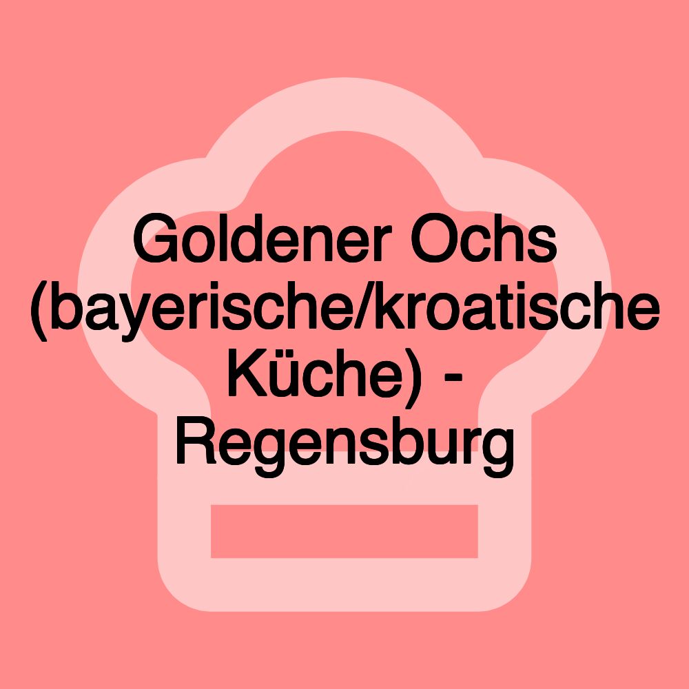 Goldener Ochs (bayerische/kroatische Küche) - Regensburg