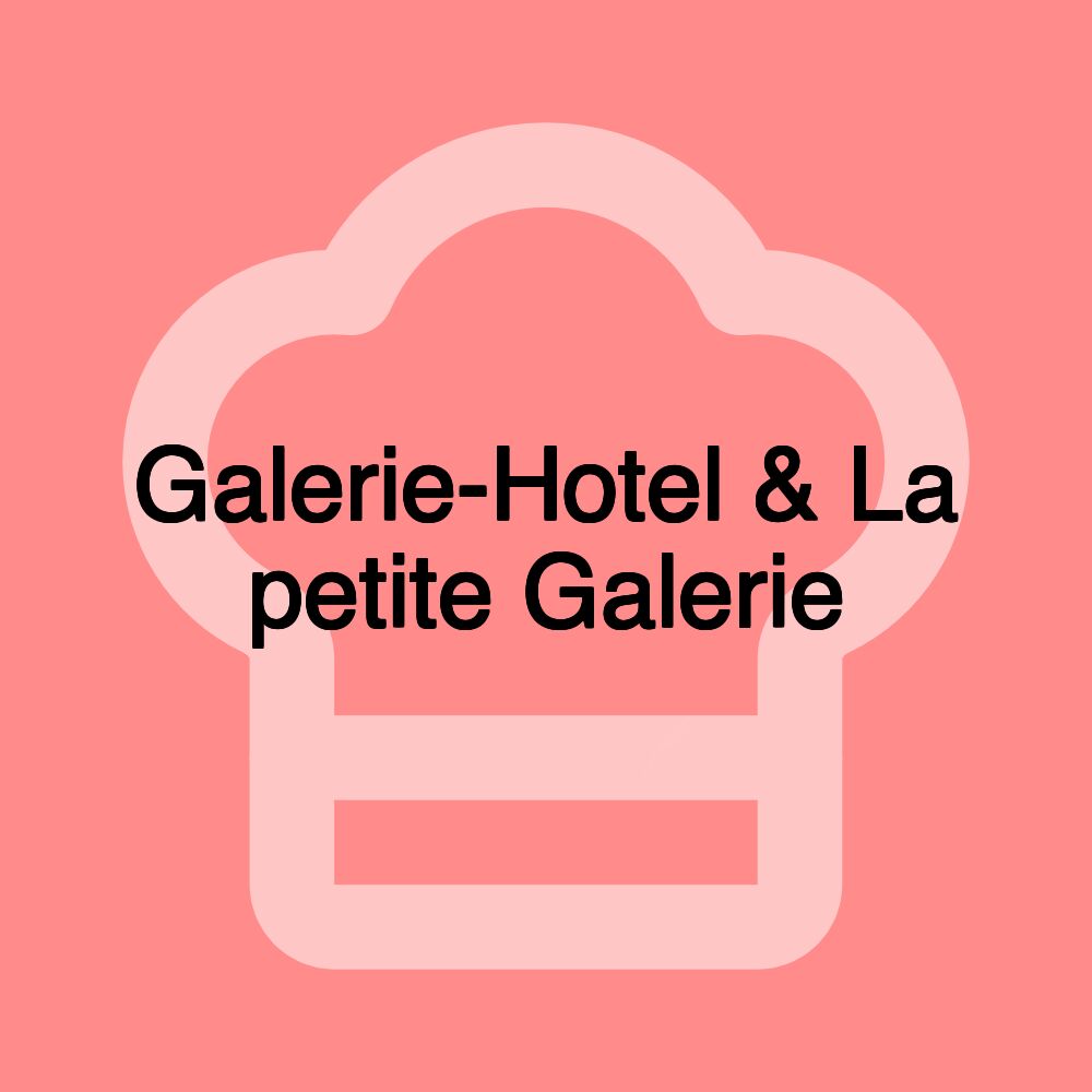 Galerie-Hotel & La petite Galerie