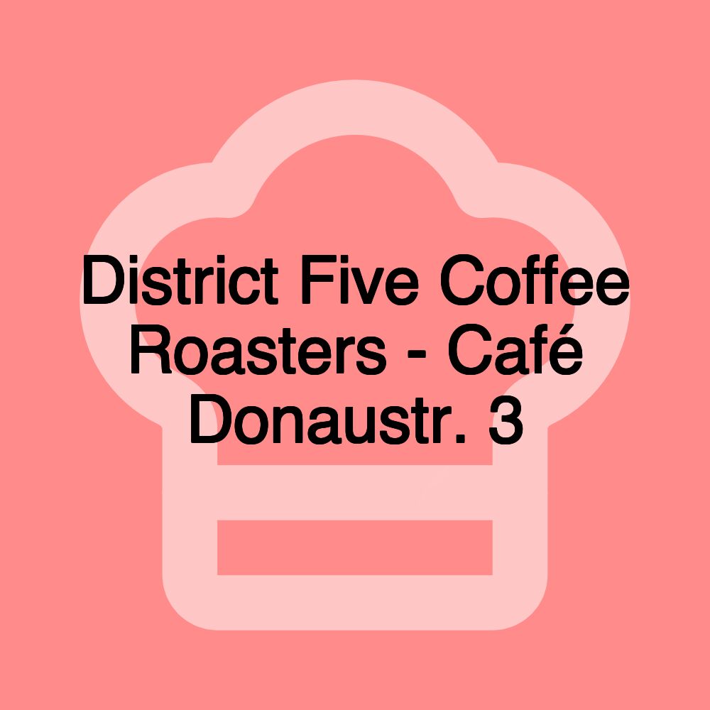 District Five Coffee Roasters - Café Donaustr. 3