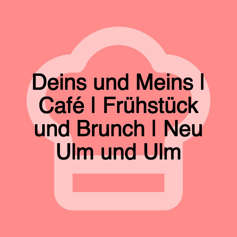 Deins und Meins | Café | Frühstück und Brunch | Neu Ulm und Ulm