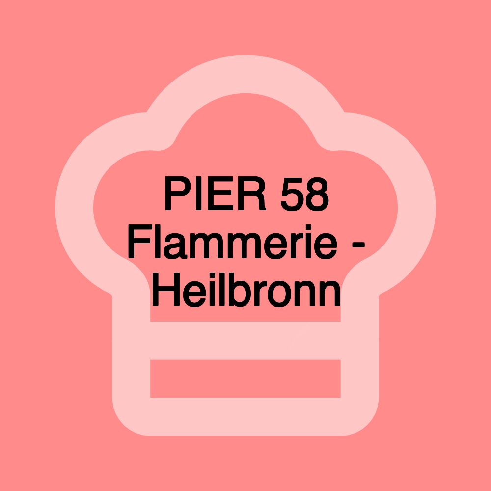 PIER 58 Flammerie - Heilbronn