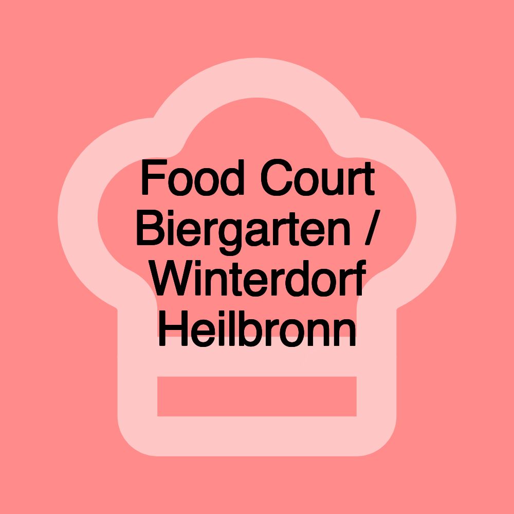 Food Court Biergarten / Winterdorf Heilbronn