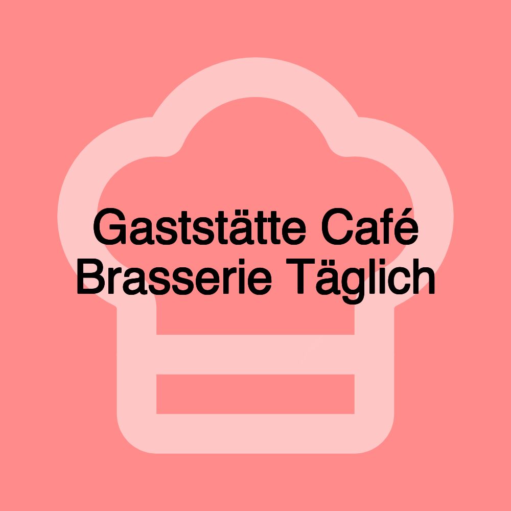 Gaststätte Café Brasserie Täglich