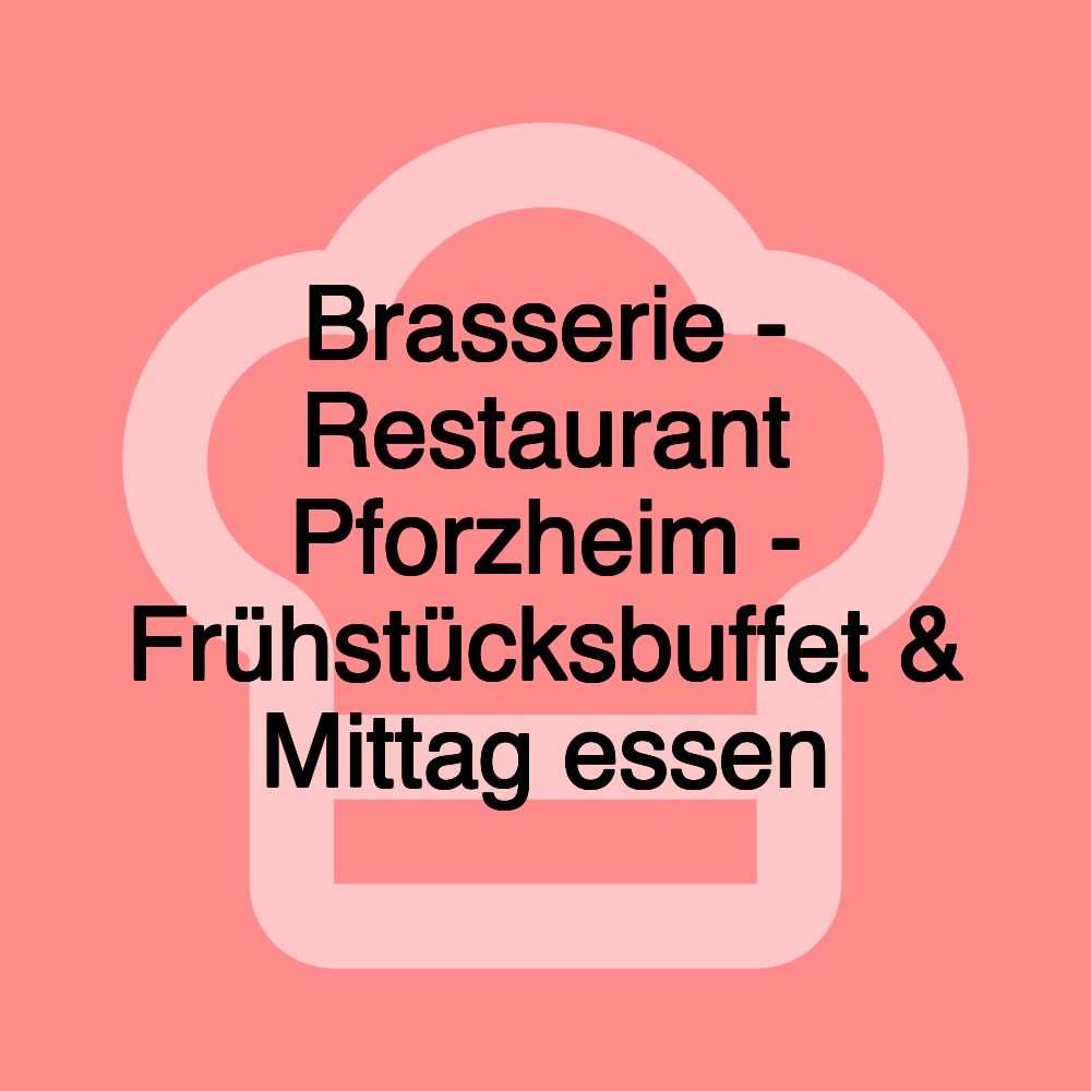 Brasserie - Restaurant Pforzheim - Frühstücksbuffet & Mittag essen