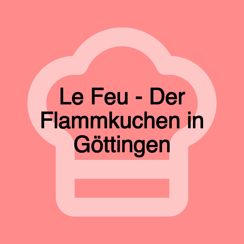 Le Feu - Der Flammkuchen in Göttingen