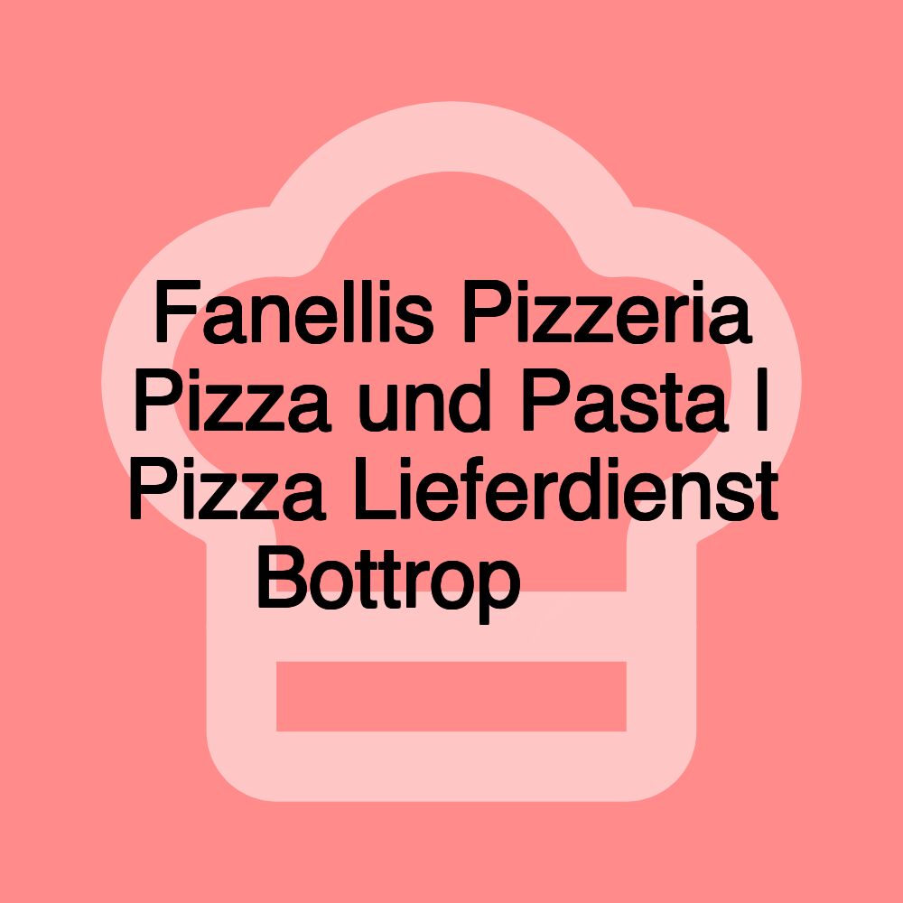 Fanellis Pizzeria Pizza und Pasta | Pizza Lieferdienst Bottrop 🍕🍝