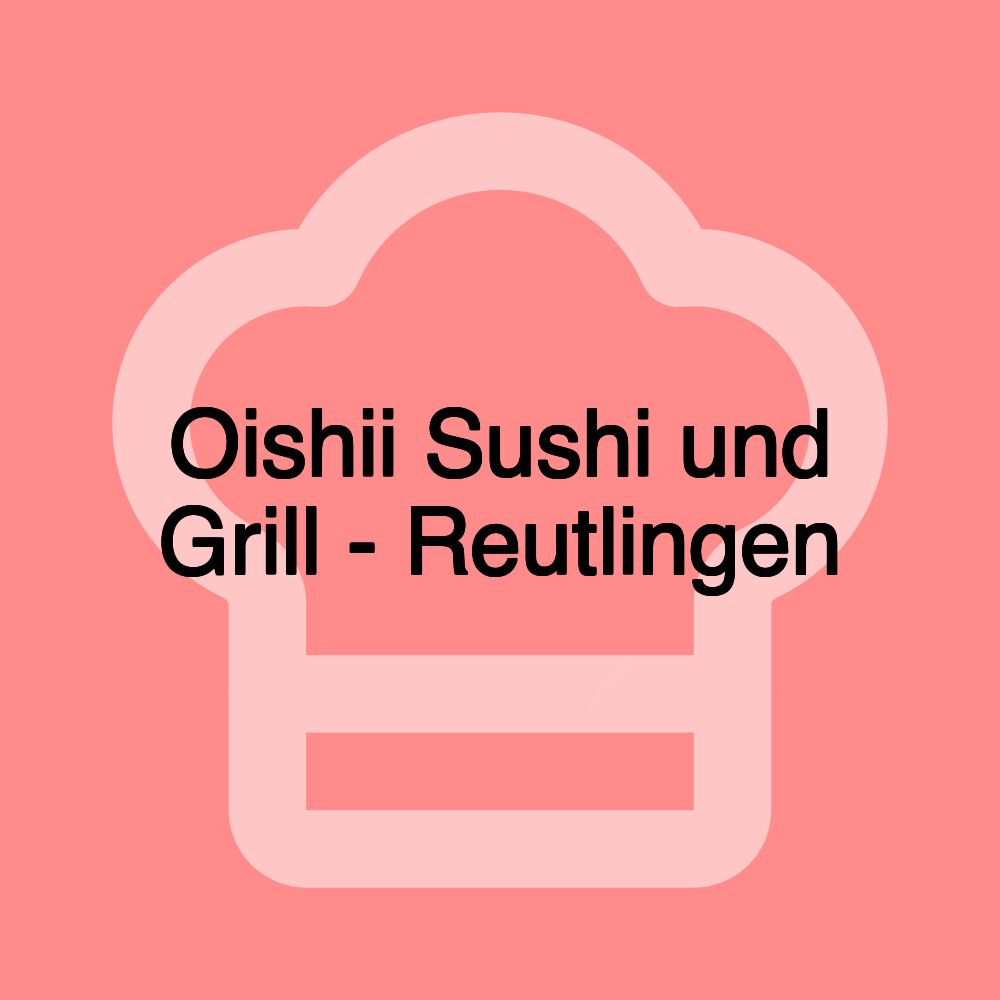 Oishii Sushi und Grill - Reutlingen