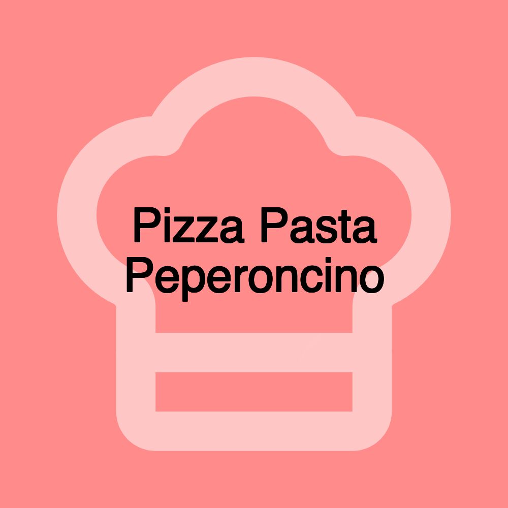 Pizza Pasta Peperoncino