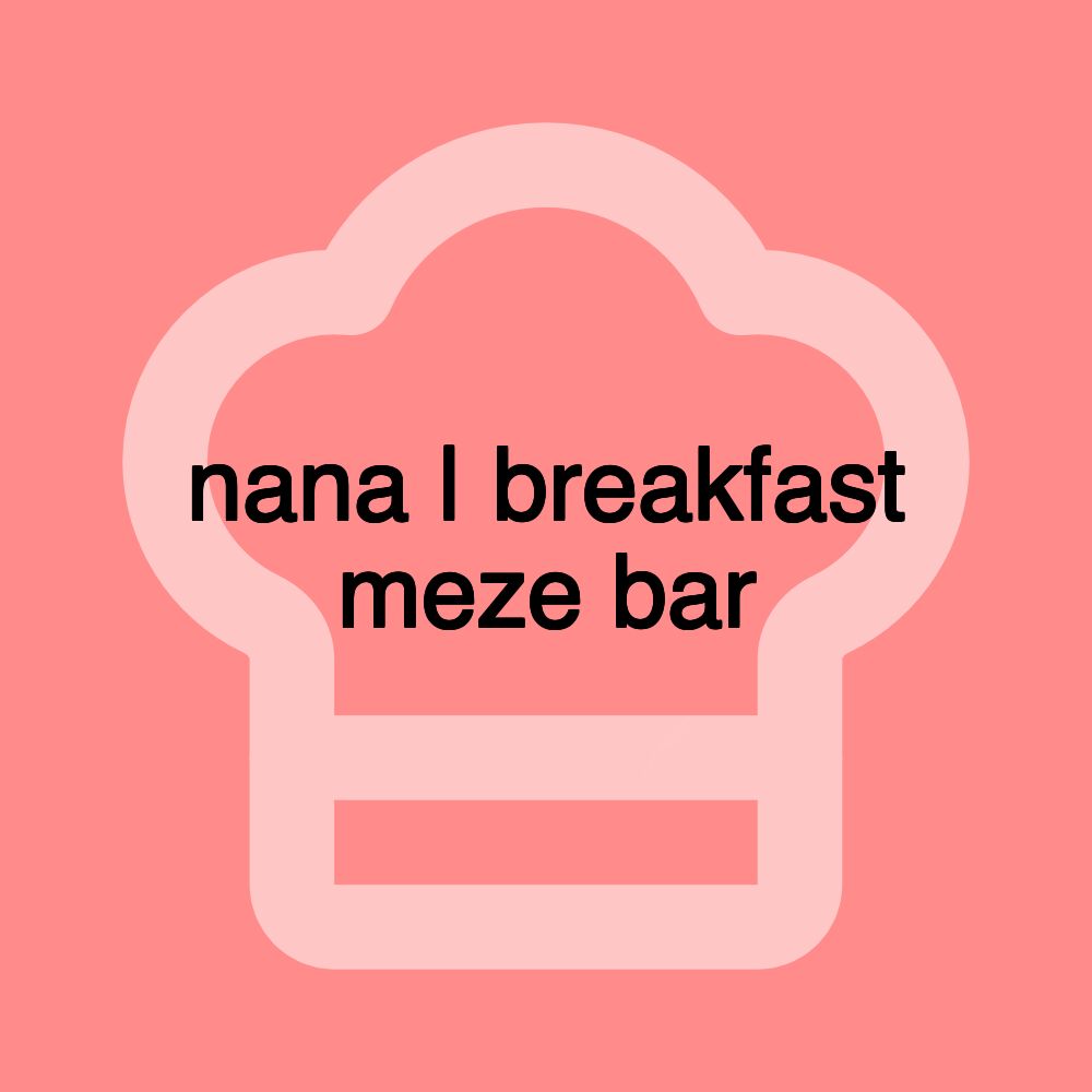 nana | breakfast meze bar