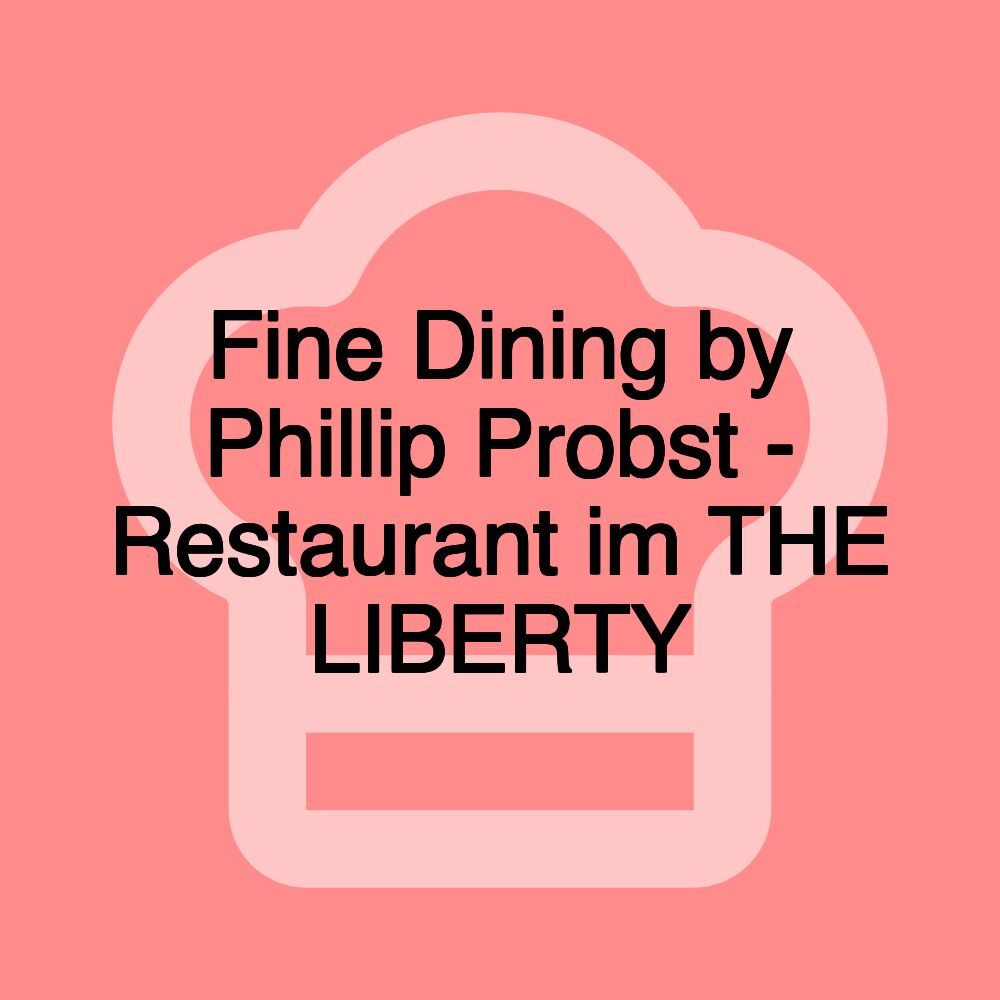 Fine Dining by Phillip Probst - Restaurant im THE LIBERTY