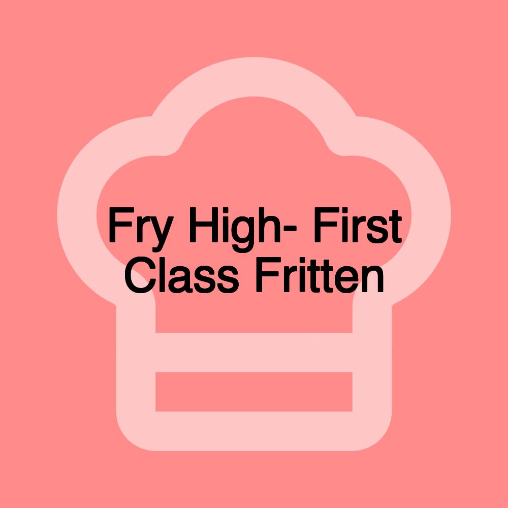 Fry High- First Class Fritten