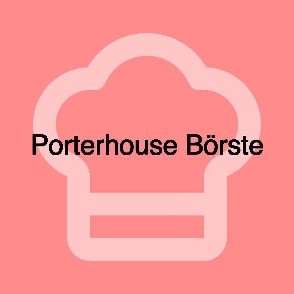 Porterhouse Börste