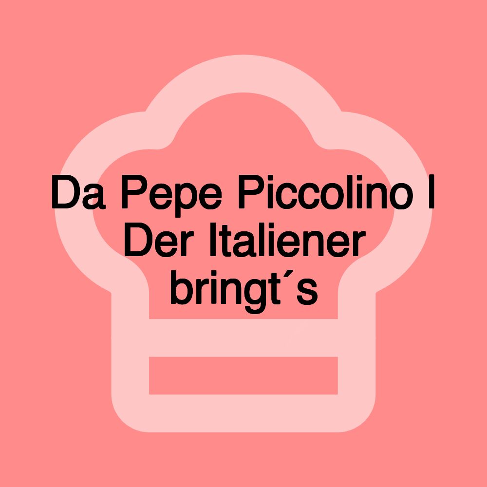 Da Pepe Piccolino | Der Italiener bringt´s