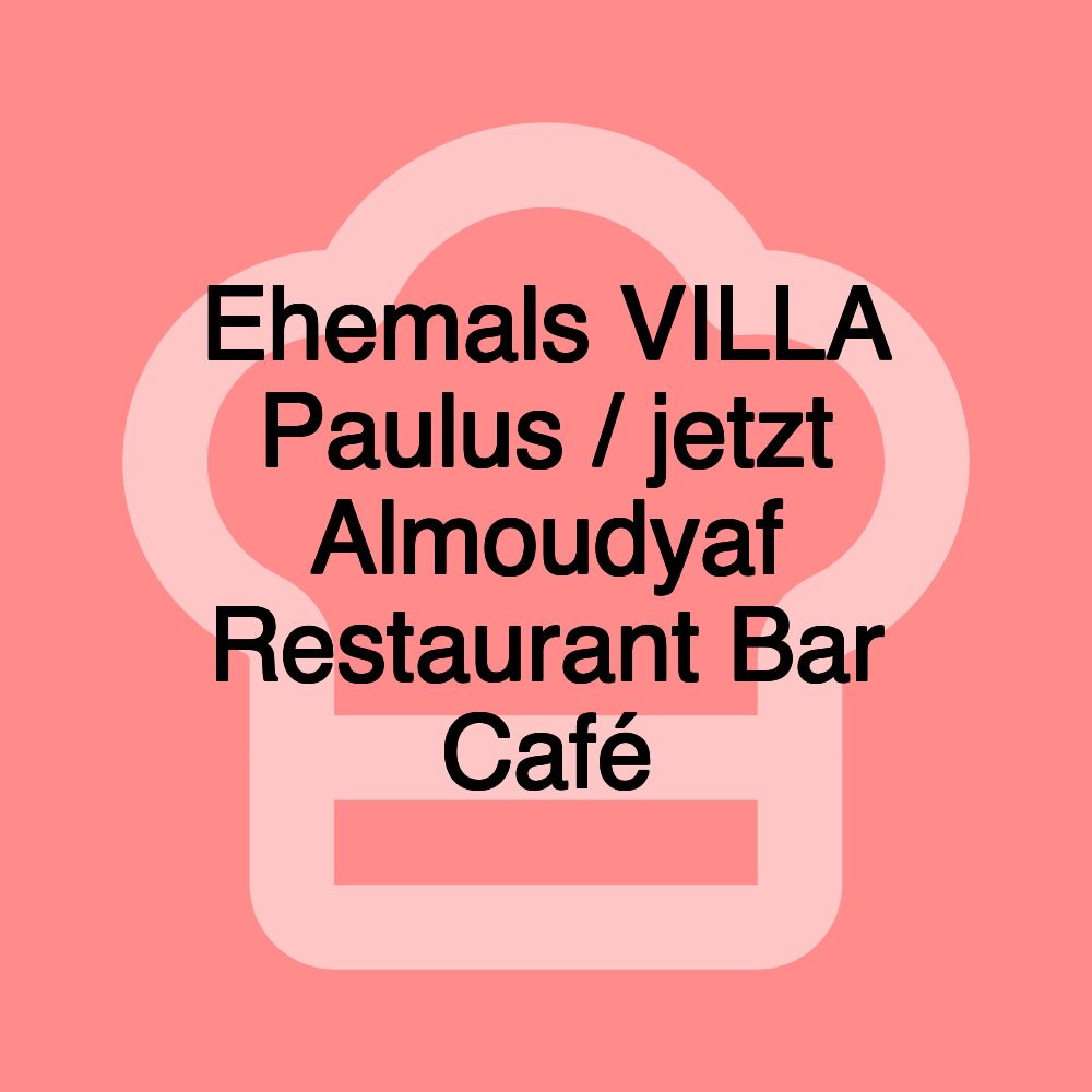 Ehemals VILLA Paulus / jetzt Almoudyaf Restaurant Bar Café