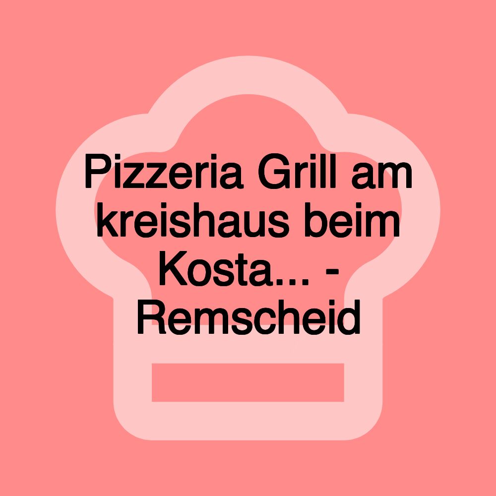 Pizzeria Grill am kreishaus beim Kosta... - Remscheid