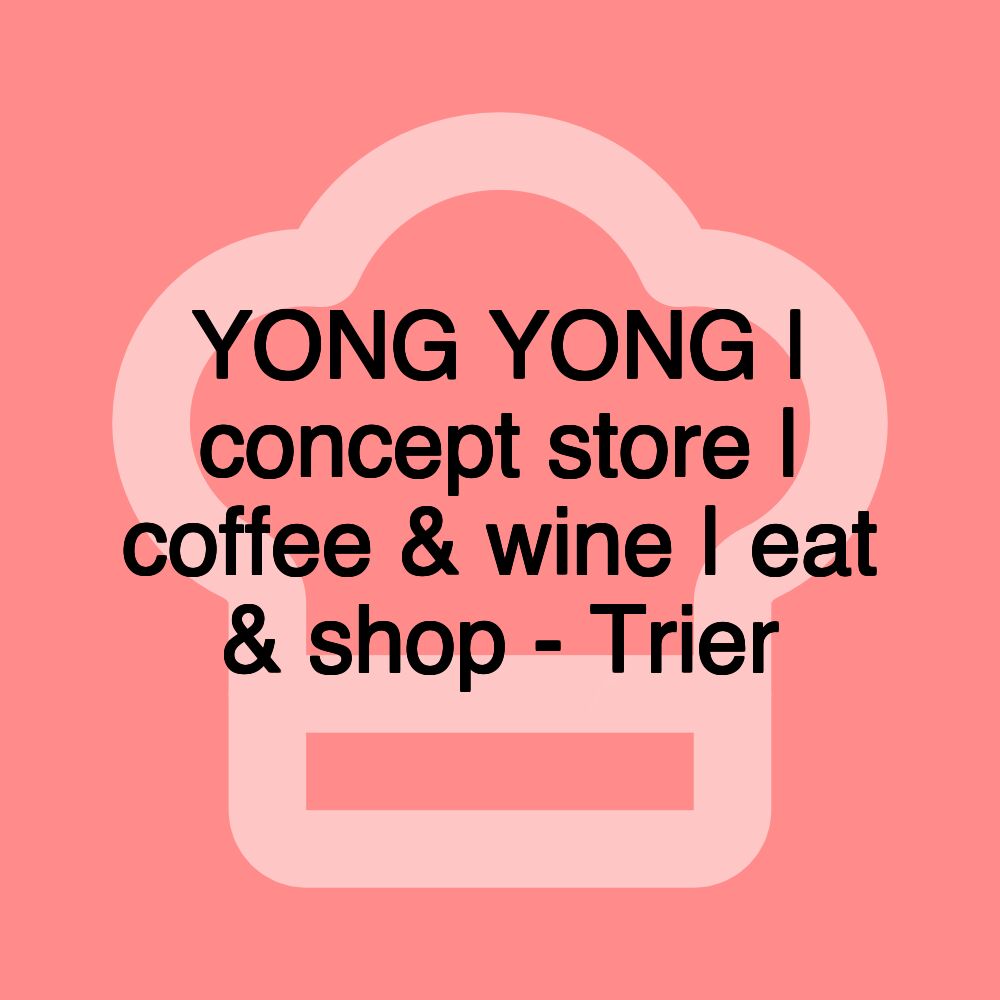 YONG YONG | concept store | coffee & wine | eat & shop - Trier