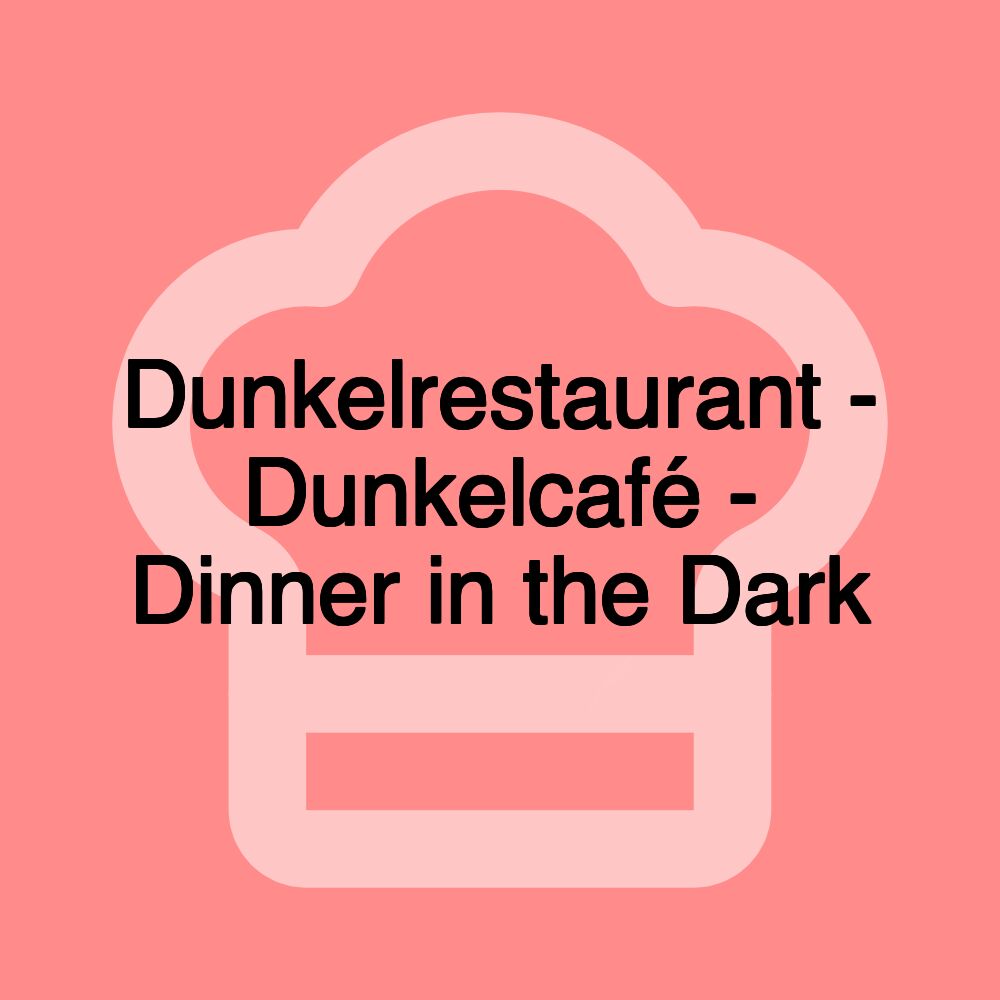 Dunkelrestaurant - Dunkelcafé - Dinner in the Dark