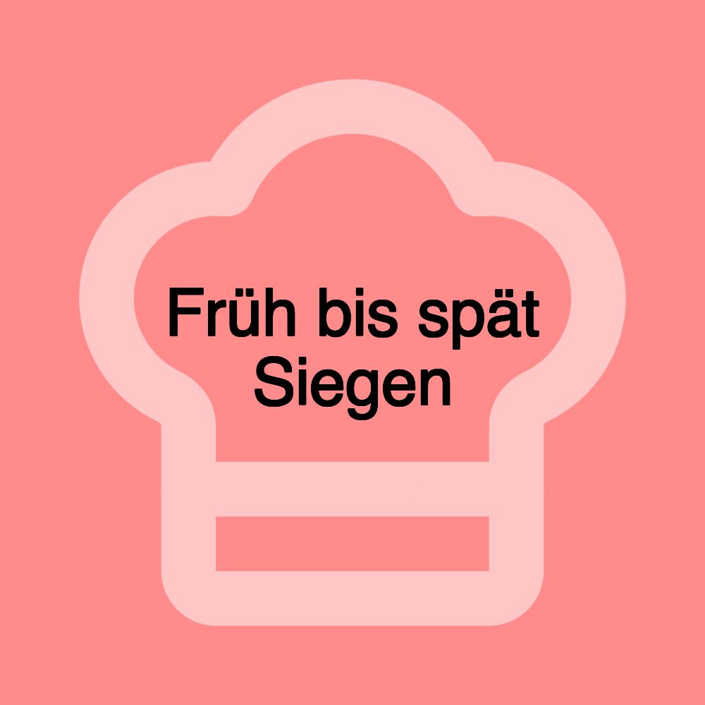 Früh bis spät Siegen