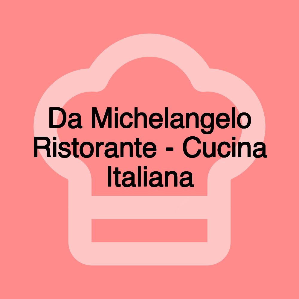 Da Michelangelo Ristorante - Cucina Italiana